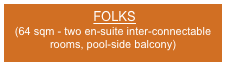  FOLKS
(64 sqm - two en-suite inter-connectable rooms, pool-side balcony)