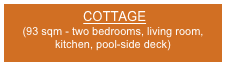  COTTAGE
(93 sqm - two bedrooms, living room, kitchen, pool-side deck)