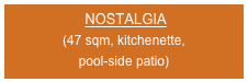  NOSTALGIA
(47 sqm, kitchenette, 
pool-side patio)