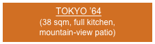  TOKYO ’64
(38 sqm, full kitchen, 
mountain-view patio)